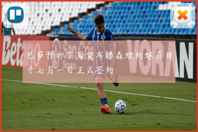 巴萨预计下周宣布滕森续约球员将于七月一日正式签约